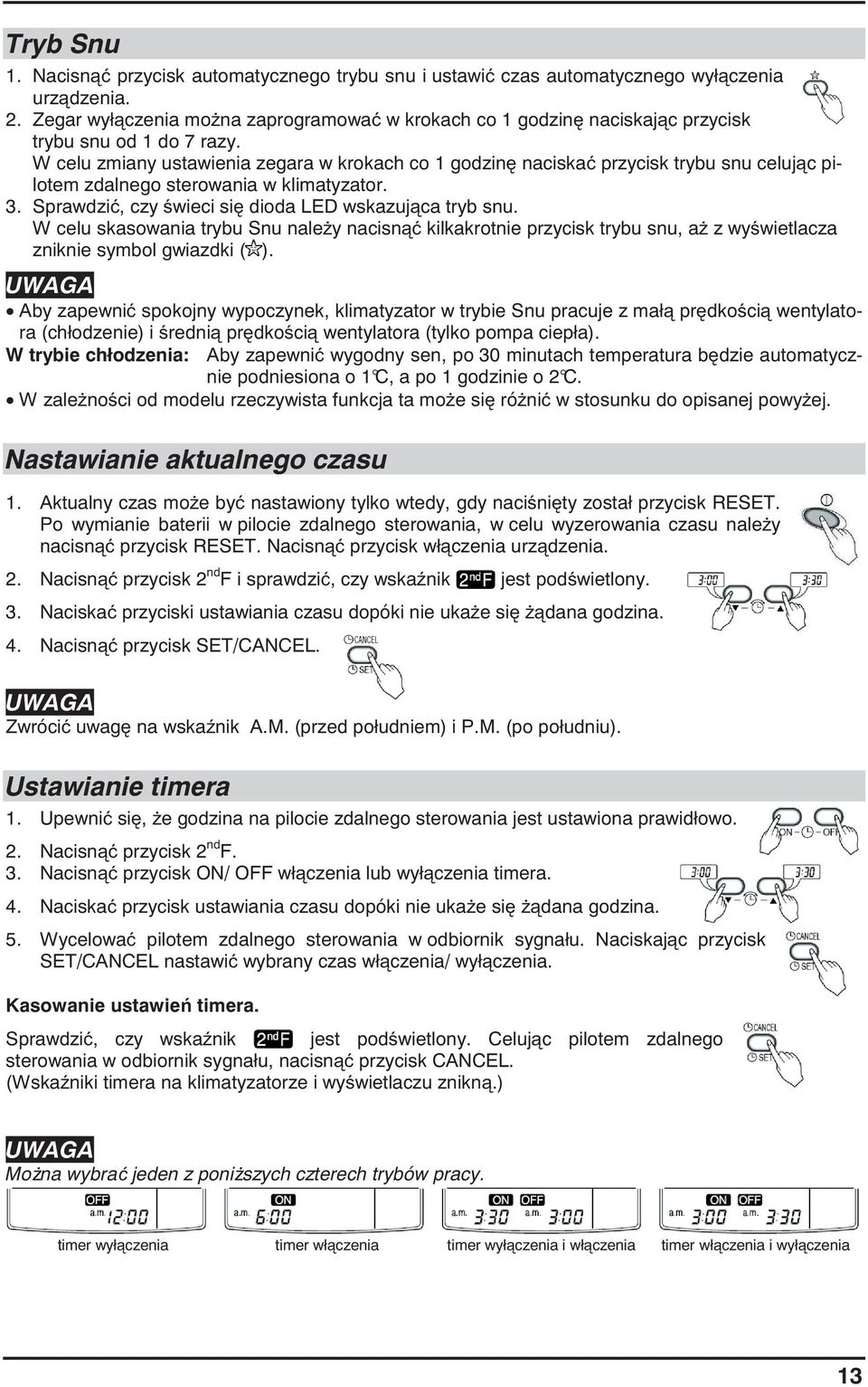 W celu zmiany ustawienia zegara w krokach co 1 godzin naciska przycisk trybu snu celuj c pilotem zdalnego sterowania w klimatyzator. 3. Sprawdzi, czy wieci si dioda LED wskazuj ca tryb snu.