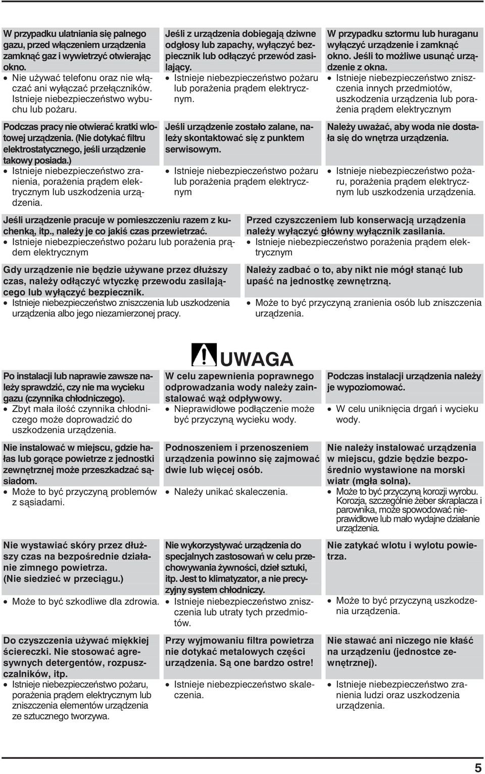 ) Istnieje niebezpiecze stwo zranienia, pora enia pr dem elektrycznym lub uszkodzenia urz dzenia. Je li urz dzenie pracuje w pomieszczeniu razem z kuchenk, itp., nale y je co jaki czas przewietrza.