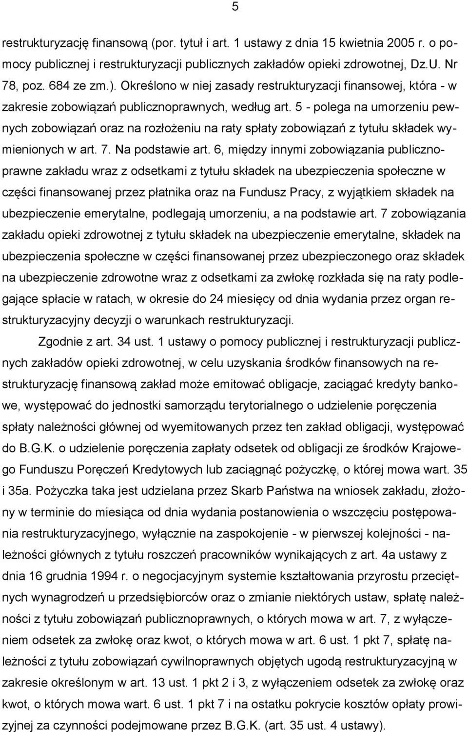 5 - polega na umorzeniu pewnych zobowiązań oraz na rozłożeniu na raty spłaty zobowiązań z tytułu składek wymienionych w art. 7. Na podstawie art.