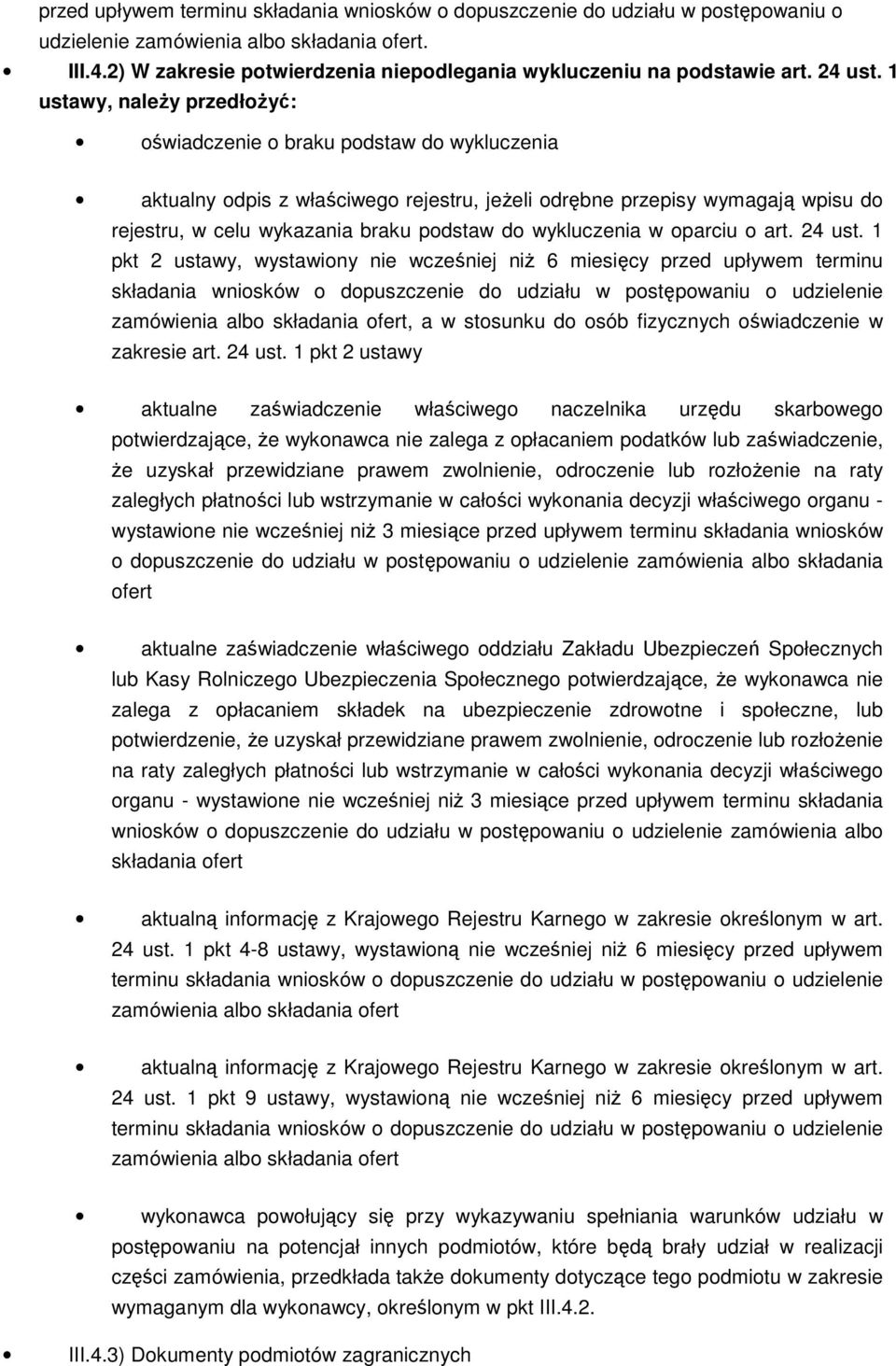 1 ustawy, należy przedłożyć: oświadczenie o braku podstaw do wykluczenia aktualny odpis z właściwego rejestru, jeżeli odrębne przepisy wymagają wpisu do rejestru, w celu wykazania braku podstaw do