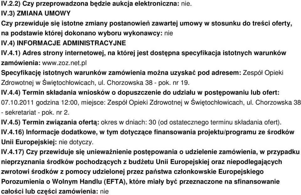 INFORMACJE ADMINISTRACYJNE IV.4.1) Adres strony internetowej, na której jest dostępna specyfikacja istotnych warunków zamówienia: www.zoz.net.pl Specyfikację istotnych warunków zamówienia można uzyskać pod adresem: Zespół Opieki Zdrowotnej w Świętochłowicach, ul.