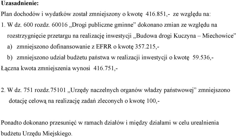 dofinansowanie z EFRR o kwotę 357.215,- b) zmniejszono udział budżetu państwa w realizacji inwestycji o kwotę 59.536,- Łączna kwota zmniejszenia wynosi 416.751,- 2.