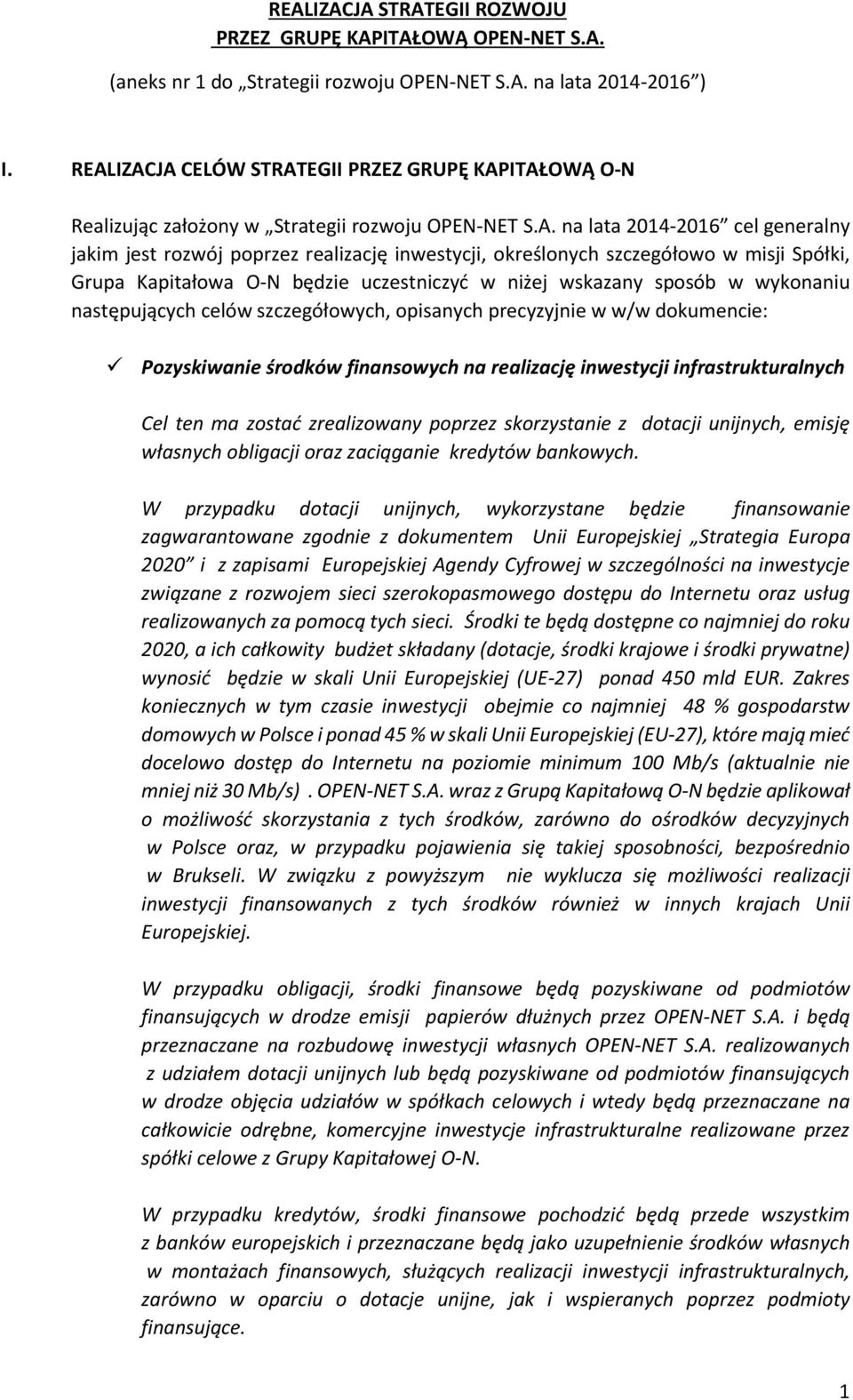 określonych szczegółowo w misji Spółki, Grupa Kapitałowa O-N będzie uczestniczyć w niżej wskazany sposób w wykonaniu następujących celów szczegółowych, opisanych precyzyjnie w w/w dokumencie: