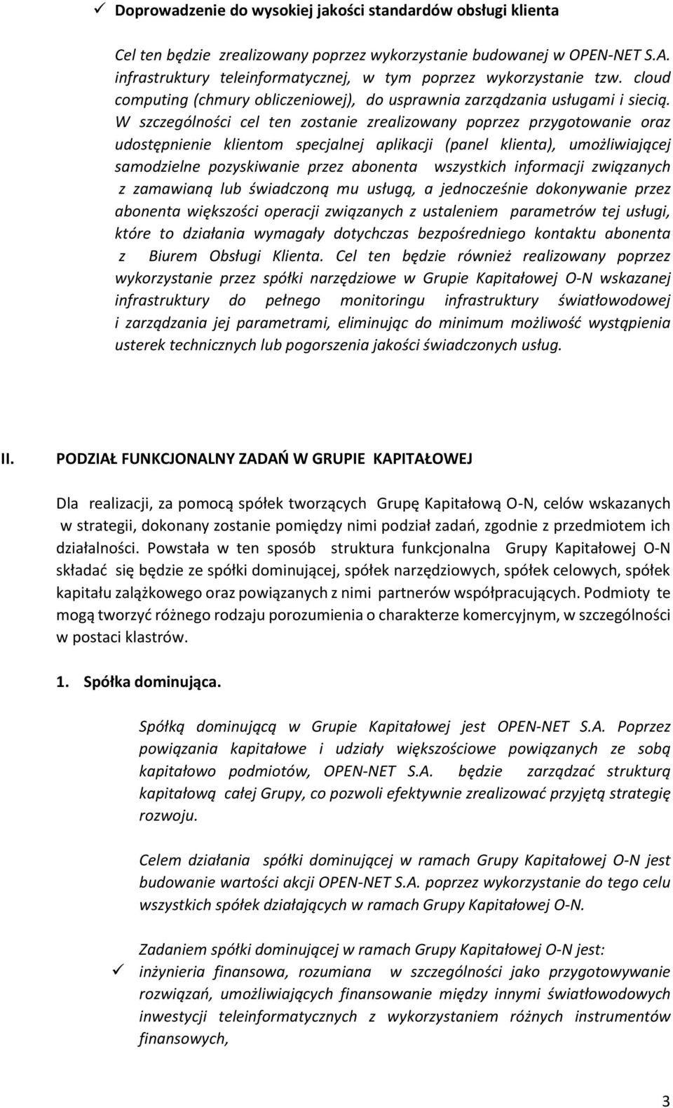 W szczególności cel ten zostanie zrealizowany poprzez przygotowanie oraz udostępnienie klientom specjalnej aplikacji (panel klienta), umożliwiającej samodzielne pozyskiwanie przez abonenta wszystkich