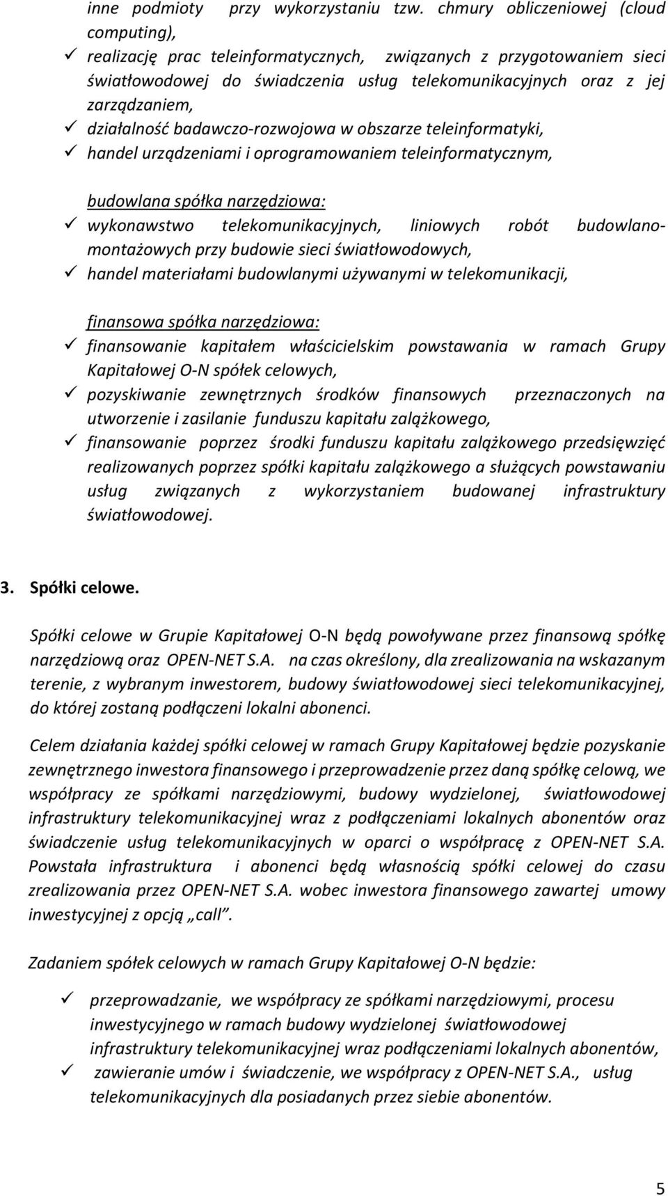 działalność badawczo-rozwojowa w obszarze teleinformatyki, handel urządzeniami i oprogramowaniem teleinformatycznym, budowlana spółka narzędziowa: wykonawstwo telekomunikacyjnych, liniowych robót