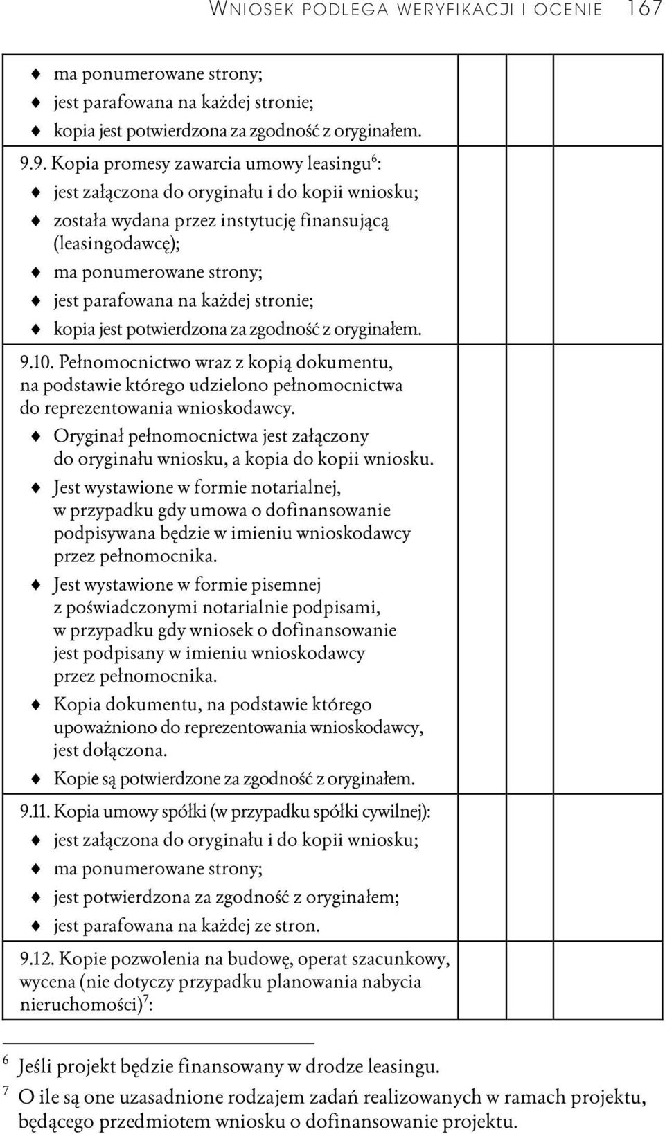 każdej stronie; kopia jest potwierdzona za zgodność z oryginałem. 9.10. Pełnomocnictwo wraz z kopią dokumentu, na podstawie którego udzielono pełnomocnictwa do reprezentowania wnioskodawcy.