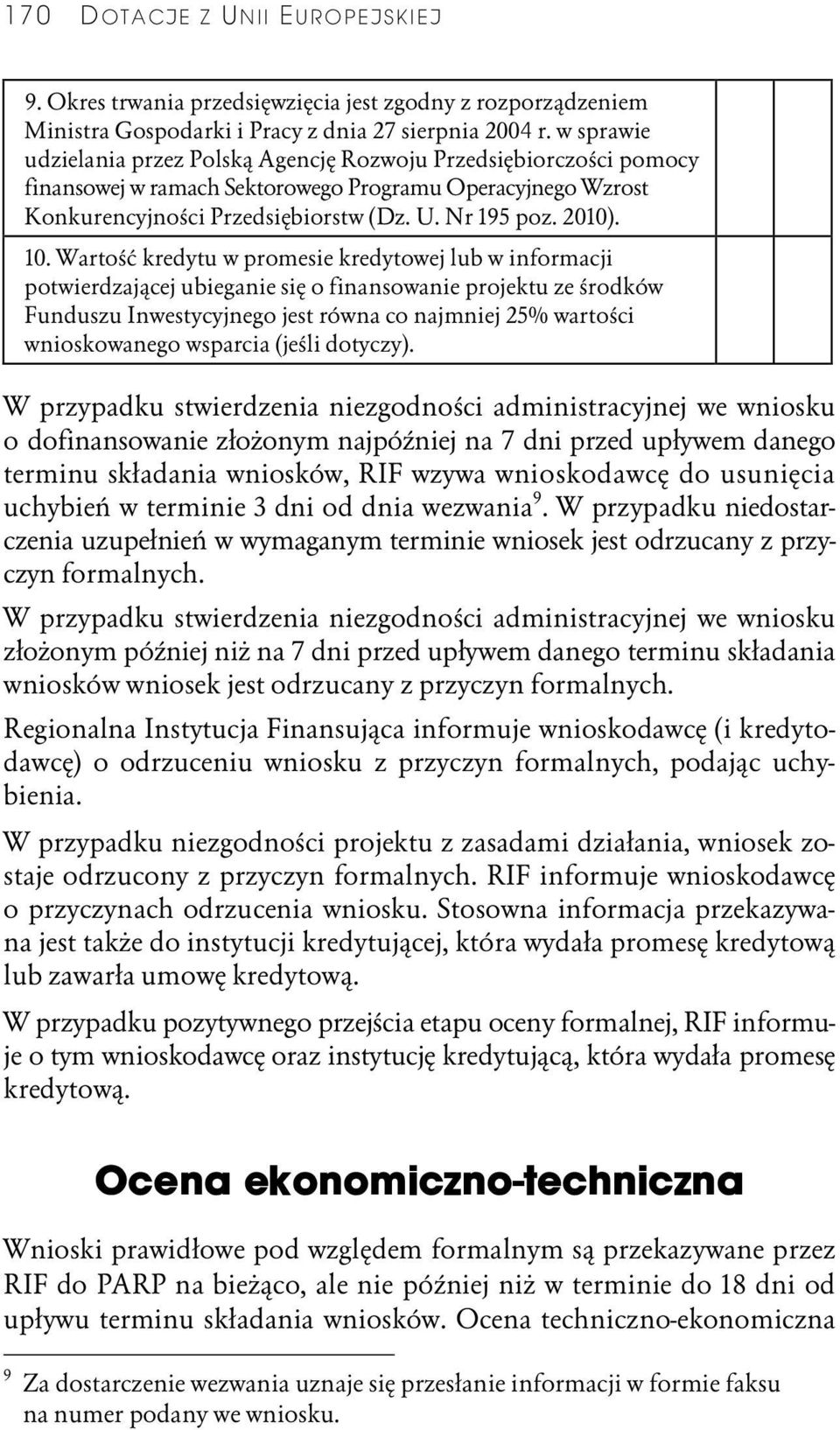 Wartość kredytu w promesie kredytowej lub w informacji potwierdzającej ubieganie się o finansowanie projektu ze środków Funduszu Inwestycyjnego jest równa co najmniej 25% wartości wnioskowanego