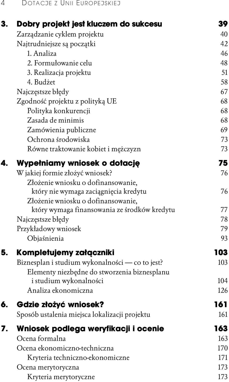 Budżet 58 Najczęstsze błędy 67 Zgodność projektu z polityką UE 68 Polityka konkurencji 68 Zasada de minimis 68 Zamówienia publiczne 69 Ochrona środowiska 73 Równe traktowanie kobiet i mężczyzn 73 4.