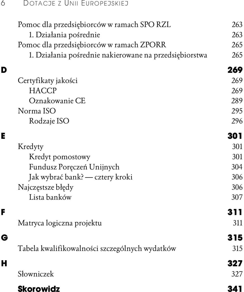 Działania pośrednie nakierowane na przedsiębiorstwa 265 D 269 Certyfikaty jakości 269 HACCP 269 Oznakowanie CE 289 Norma ISO 295 Rodzaje ISO