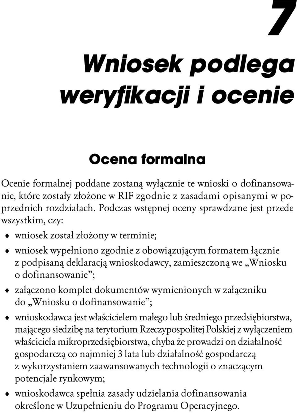 Podczas wstępnej oceny sprawdzane jest przede wszystkim, czy: wniosek został złożony w terminie; wniosek wypełniono zgodnie z obowiązującym formatem łącznie z podpisaną deklaracją wnioskodawcy,