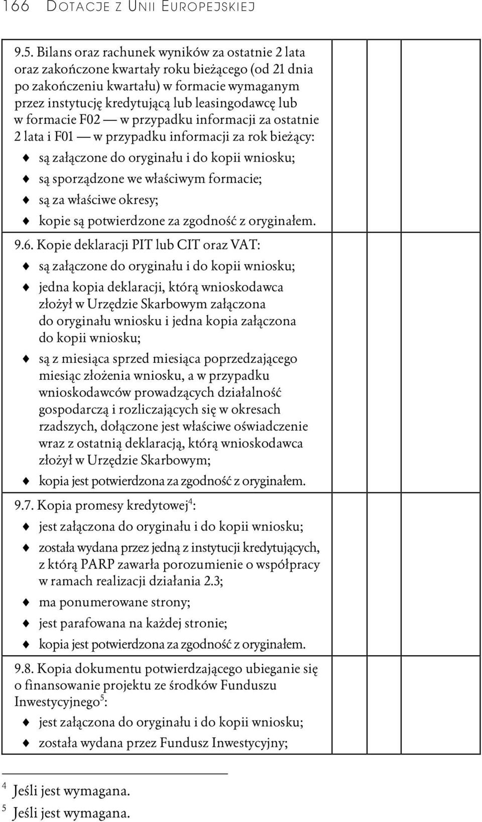 formacie F02 w przypadku informacji za ostatnie 2 lata i F01 w przypadku informacji za rok bieżący: są załączone do oryginału i do kopii wniosku; są sporządzone we właściwym formacie; są za właściwe