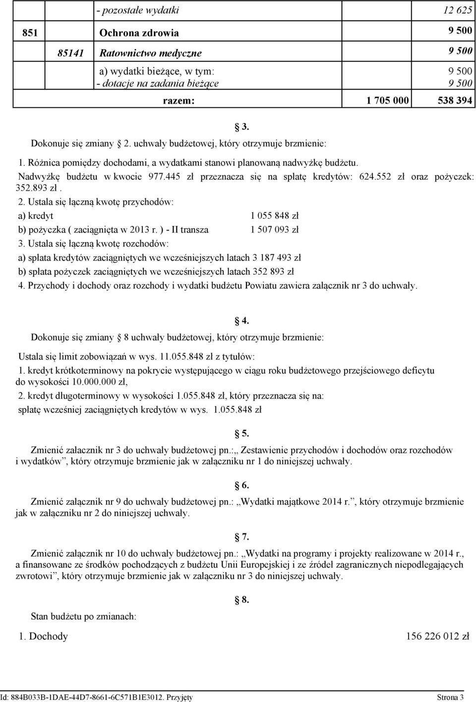 445 zł przeznacza się na spłatę kredytów: 624.552 zł oraz pożyczek: 352.893 zł. 2. Ustala się łączną kwotę przychodów: a) kredyt 1 055 848 zł b) pożyczka ( zaciągnięta w 2013 r.