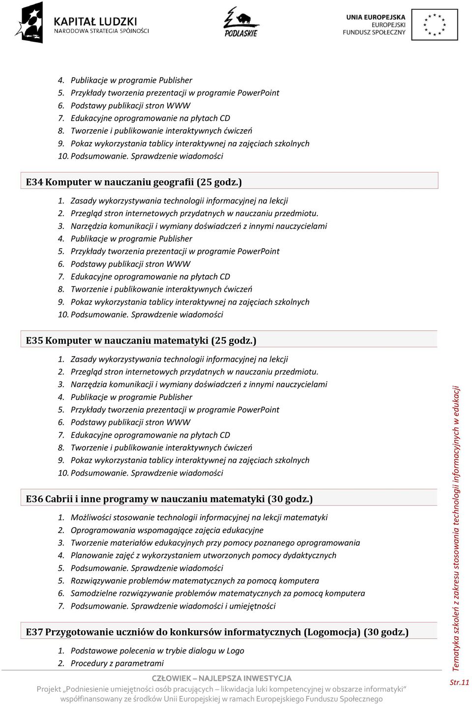 Tworzenie i publikowanie interaktywnych dwiczeo 9. Pokaz wykorzystania tablicy interaktywnej na zajęciach szkolnych E36 Cabrii i inne programy w nauczaniu matematyki (30 godz.) 1.