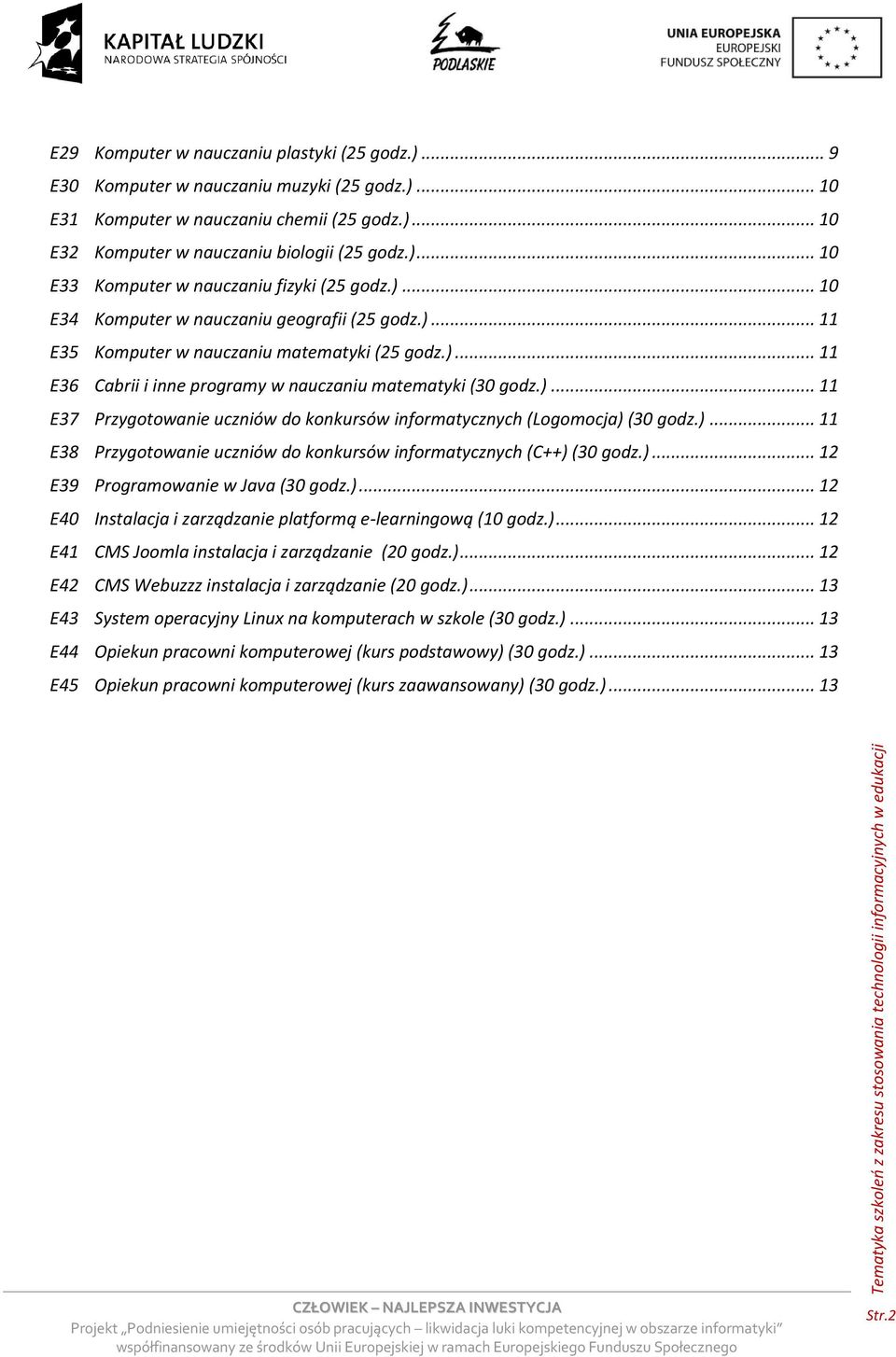 )... 11 E38 Przygotowanie uczniów do konkursów informatycznych (C++) (30 godz.)... 12 E39 Programowanie w Java (30 godz.)... 12 E40 Instalacja i zarządzanie platformą e-learningową (10 godz.)... 12 E41 CMS Joomla instalacja i zarządzanie (20 godz.