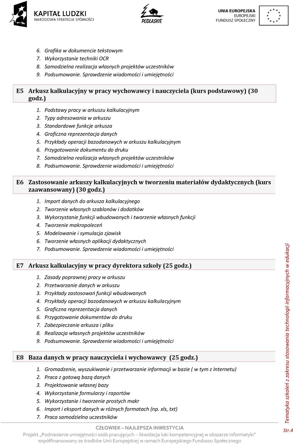 Standardowe funkcje arkusza 4. Graficzna reprezentacja danych 5. Przykłady operacji bazodanowych w arkuszu kalkulacyjnym 6. Przygotowanie dokumentu do druku 7.