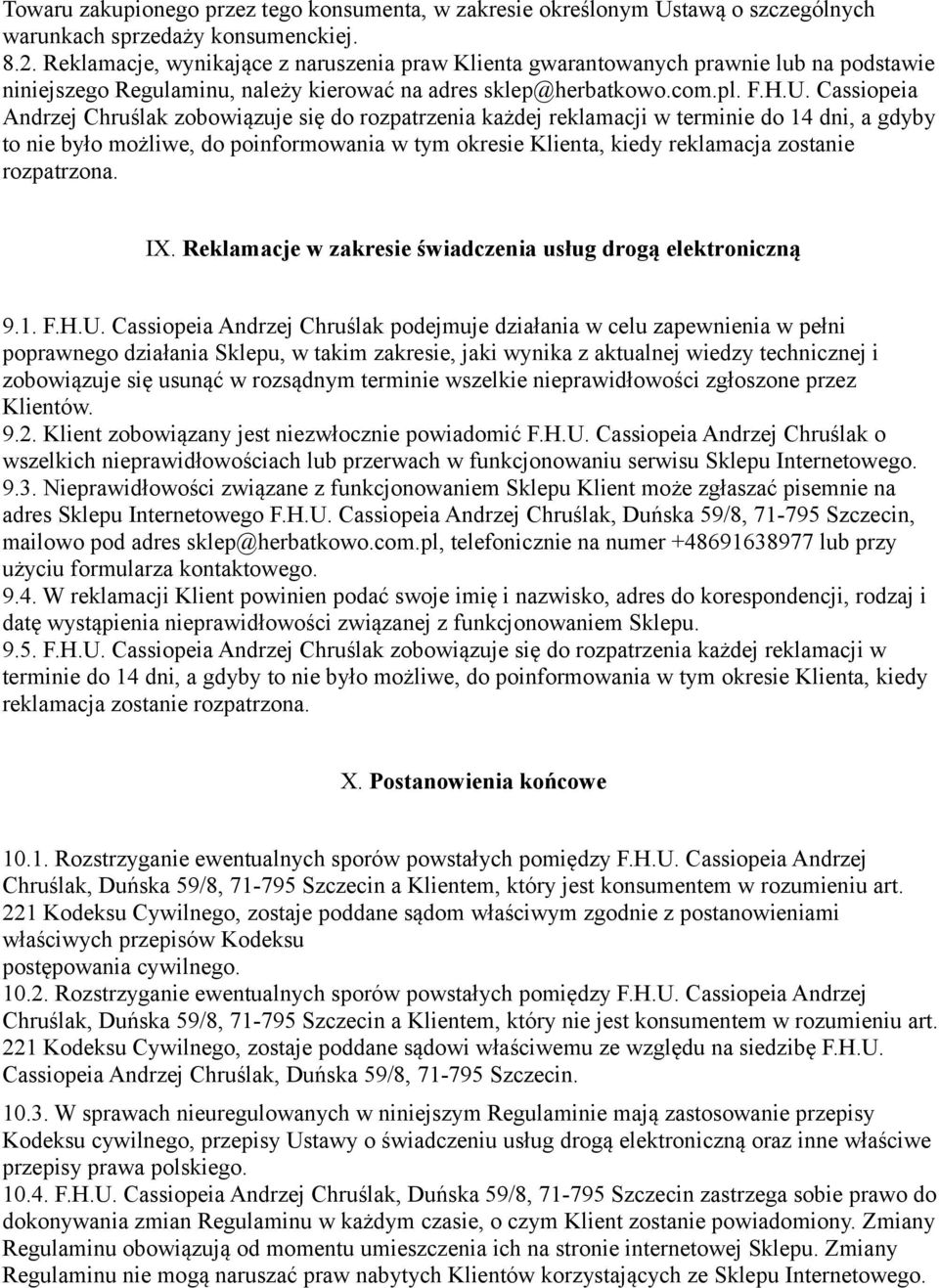 Cassiopeia Andrzej Chruślak zobowiązuje się do rozpatrzenia każdej reklamacji w terminie do 14 dni, a gdyby to nie było możliwe, do poinformowania w tym okresie Klienta, kiedy reklamacja zostanie