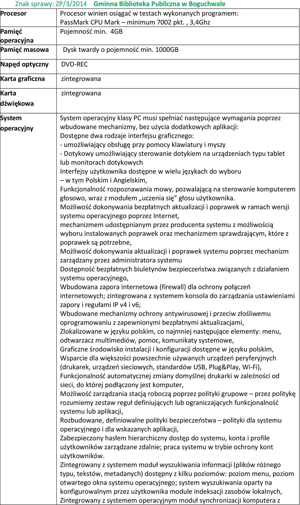 bez użycia dodatkowych aplikacji: Dostępne dwa rodzaje interfejsu graficznego: - umożliwiający obsługę przy pomocy klawiatury i myszy - Dotykowy umożliwiający sterowanie dotykiem na urządzeniach typu