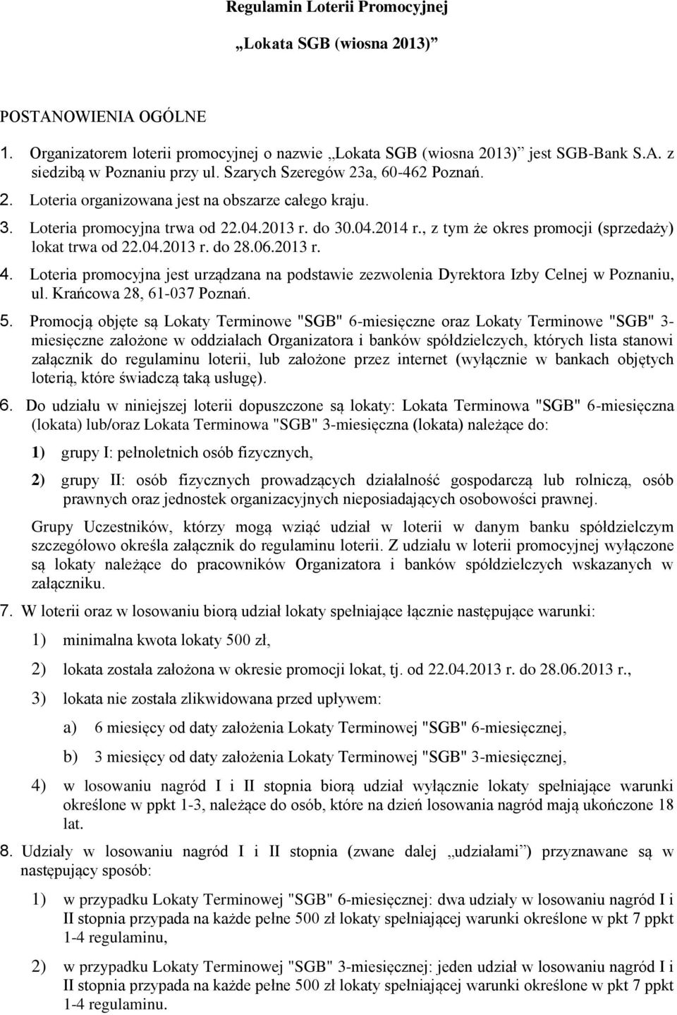 , z tym że okres promocji (sprzedaży) lokat trwa od 22.04.2013 r. do 28.06.2013 r. 4. Loteria promocyjna jest urządzana na podstawie zezwolenia Dyrektora Izby Celnej w Poznaniu, ul.