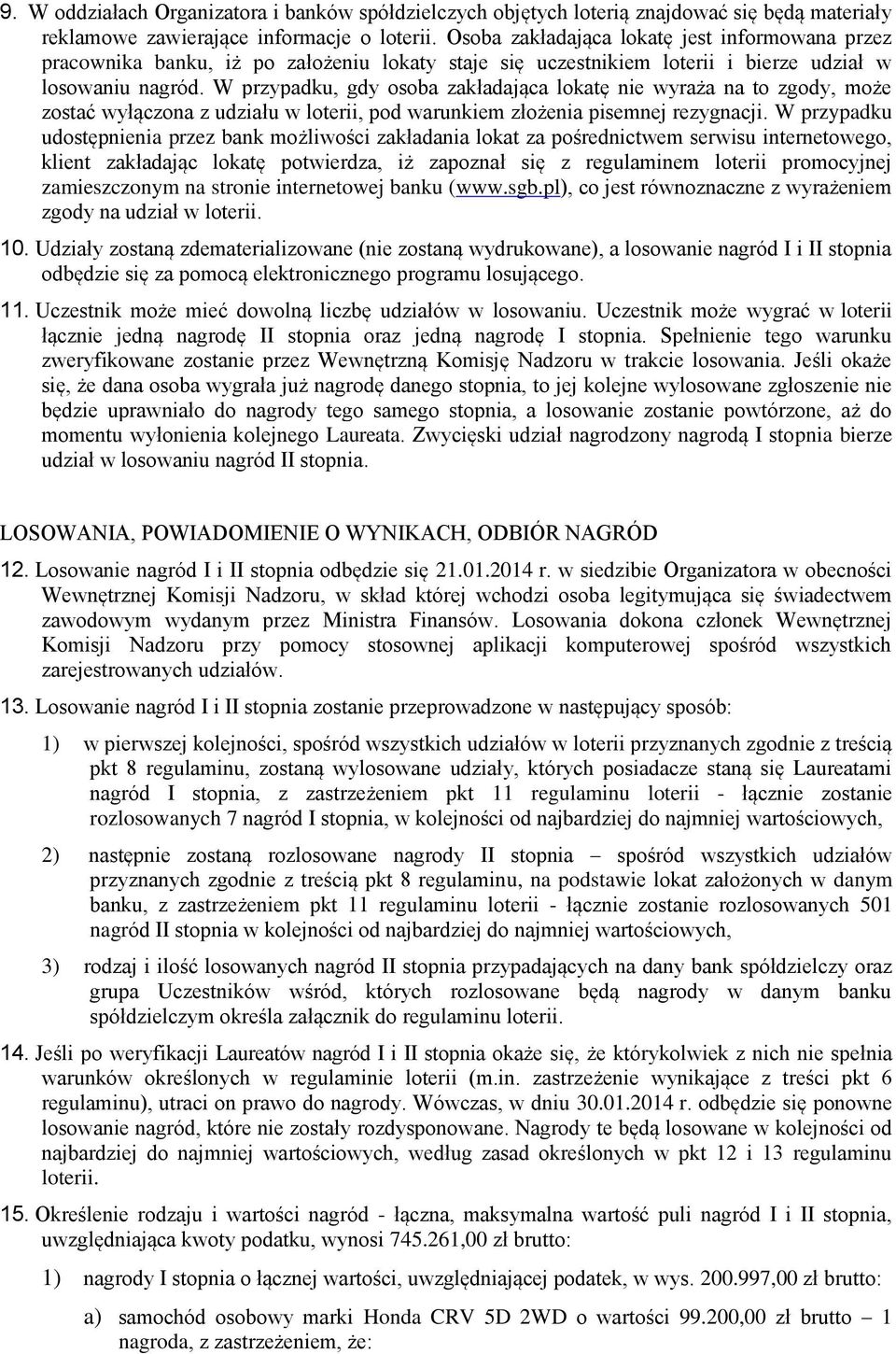 W przypadku, gdy osoba zakładająca lokatę nie wyraża na to zgody, może zostać wyłączona z udziału w loterii, pod warunkiem złożenia pisemnej rezygnacji.