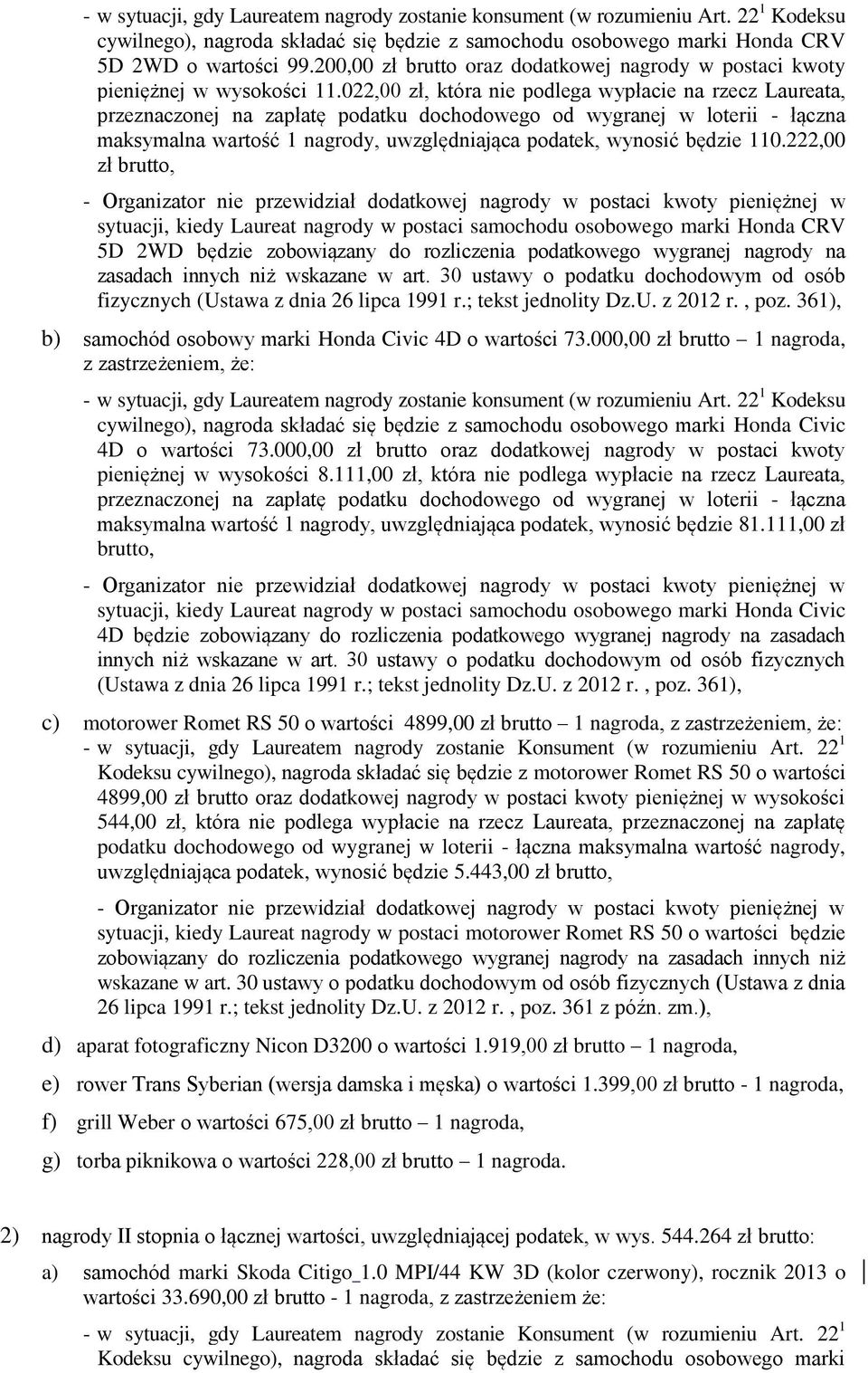 022,00 zł, która nie podlega wypłacie na rzecz Laureata, przeznaczonej na zapłatę podatku dochodowego od wygranej w loterii - łączna maksymalna wartość 1 nagrody, uwzględniająca podatek, wynosić