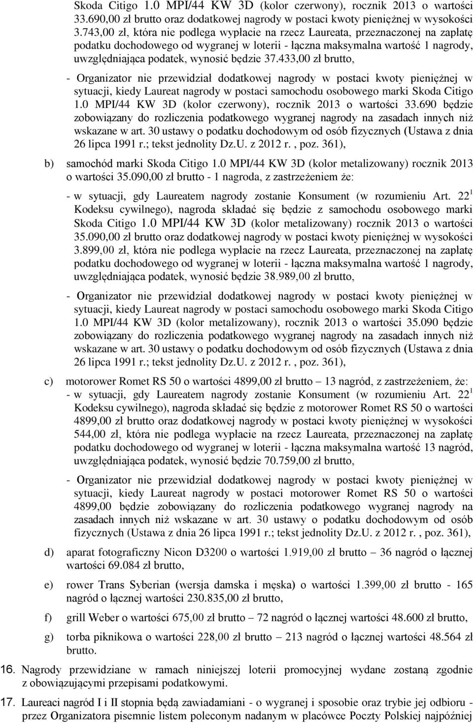 będzie 37.433,00 zł brutto, sytuacji, kiedy Laureat nagrody w postaci samochodu osobowego marki Skoda Citigo 1.0 MPI/44 KW 3D (kolor czerwony), rocznik 2013 o wartości 33.