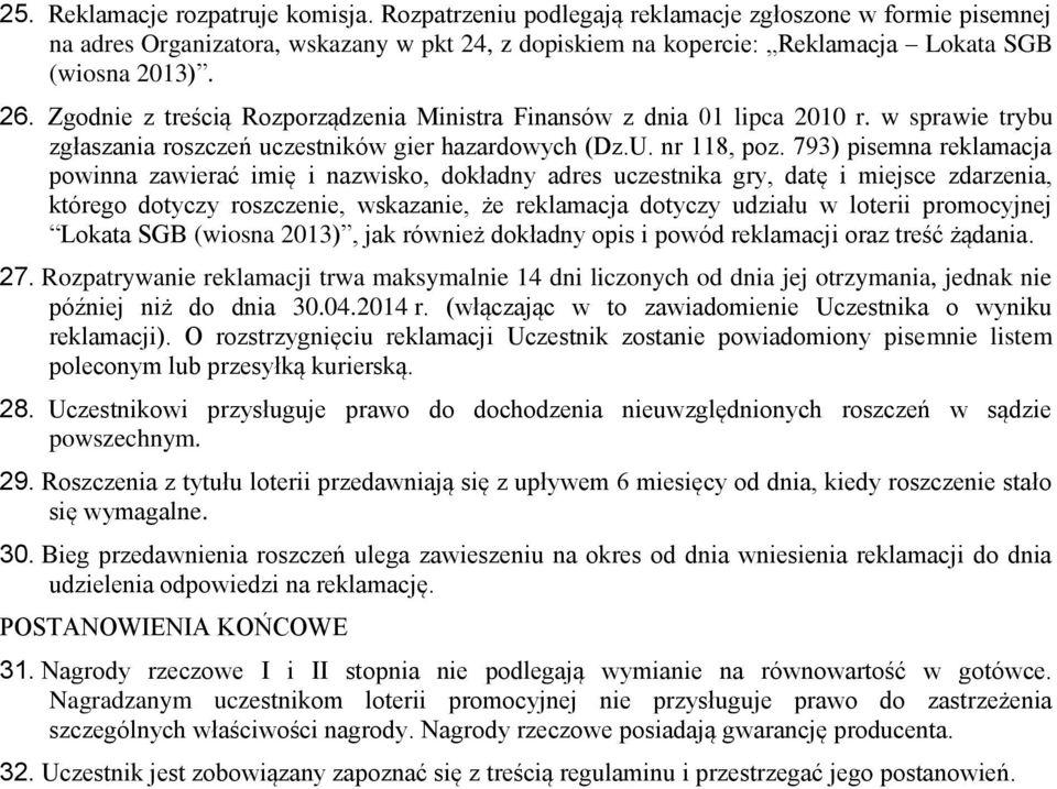 793) pisemna reklamacja powinna zawierać imię i nazwisko, dokładny adres uczestnika gry, datę i miejsce zdarzenia, którego dotyczy roszczenie, wskazanie, że reklamacja dotyczy udziału w loterii