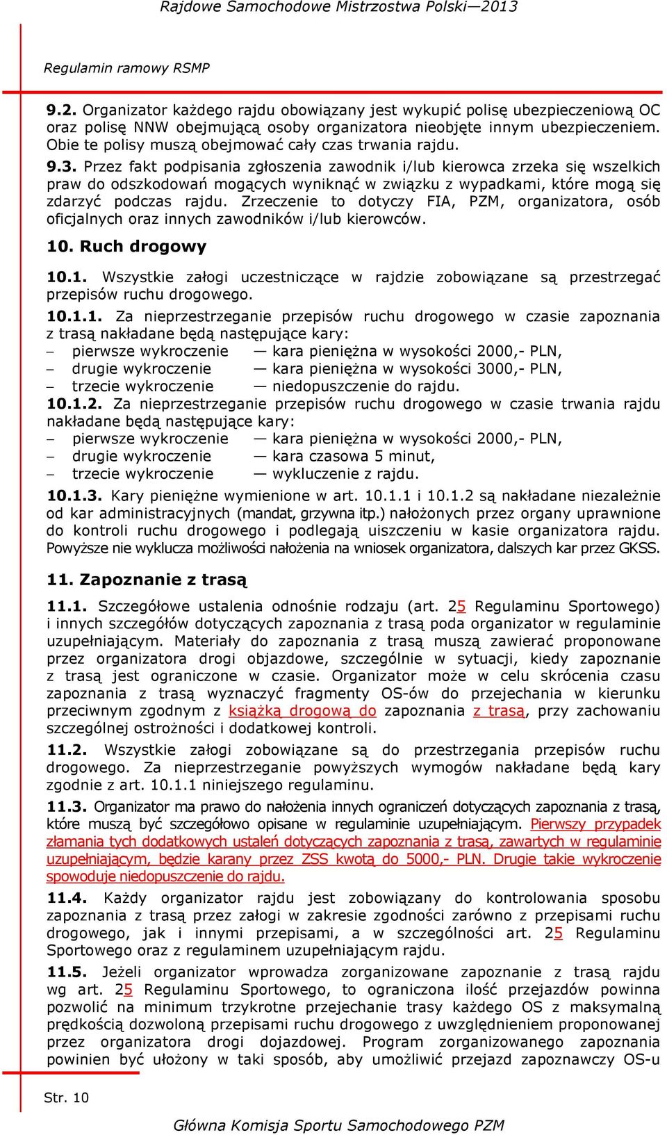 Przez fakt podpisania zgłoszenia zawodnik i/lub kierowca zrzeka się wszelkich praw do odszkodowań mogących wyniknąć w związku z wypadkami, które mogą się zdarzyć podczas rajdu.