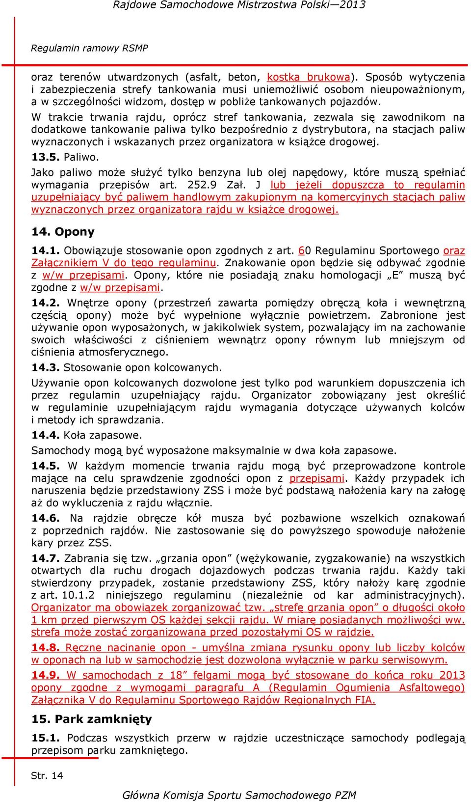 W trakcie trwania rajdu, oprócz stref tankowania, zezwala się zawodnikom na dodatkowe tankowanie paliwa tylko bezpośrednio z dystrybutora, na stacjach paliw wyznaczonych i wskazanych przez