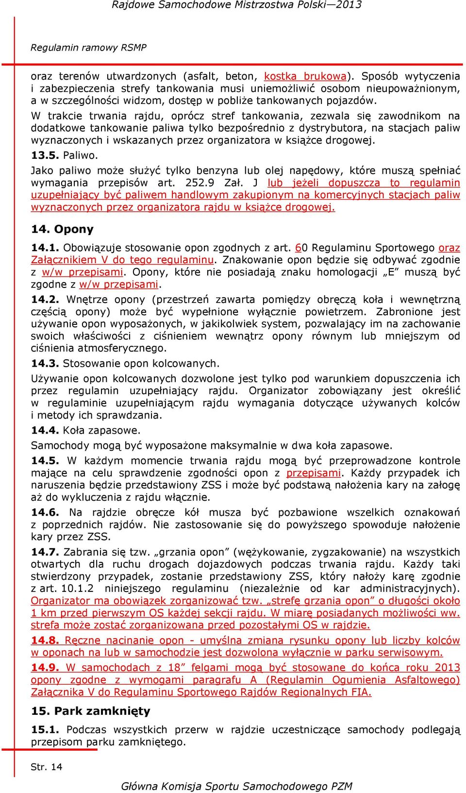 W trakcie trwania rajdu, oprócz stref tankowania, zezwala się zawodnikom na dodatkowe tankowanie paliwa tylko bezpośrednio z dystrybutora, na stacjach paliw wyznaczonych i wskazanych przez