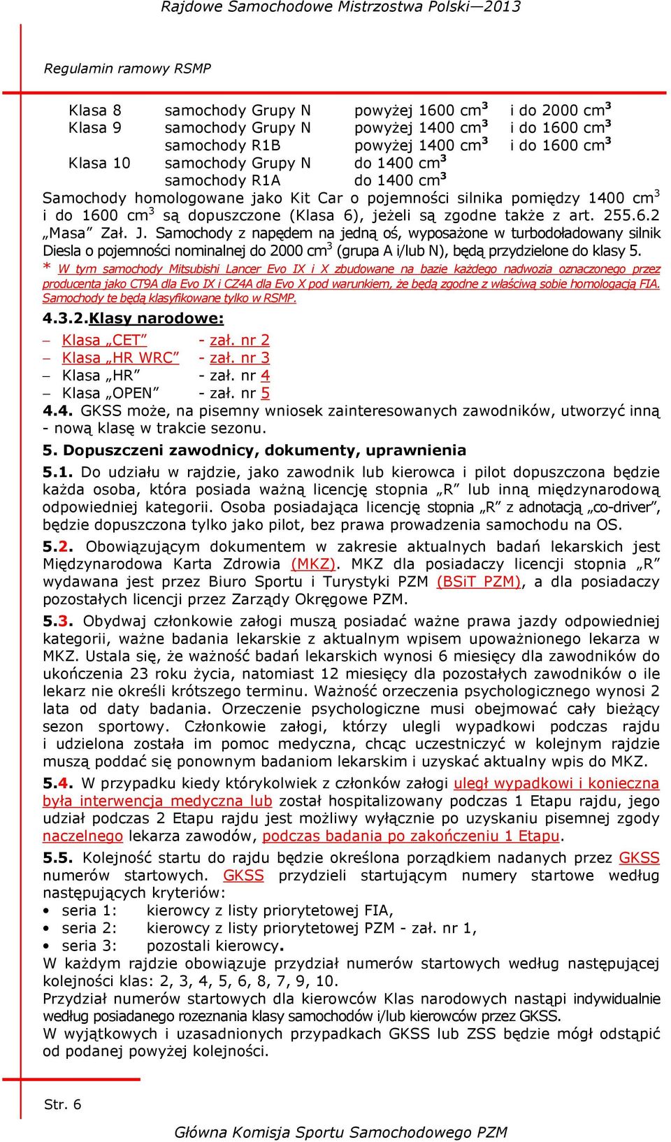 art. 255.6.2 Masa Zał. J. Samochody z napędem na jedną oś, wyposażone w turbodoładowany silnik Diesla o pojemności nominalnej do 2000 cm 3 (grupa A i/lub N), będą przydzielone do klasy 5.