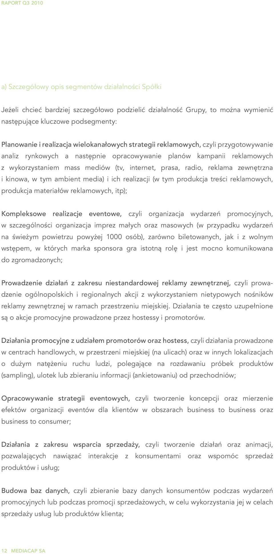 zewnętrzna i kinowa, w tym ambient media) i ich realizacji (w tym produkcja treści reklamowych, produkcja materiałów reklamowych, itp); Kompleksowe realizacje eventowe, czyli organizacja wydarzeń