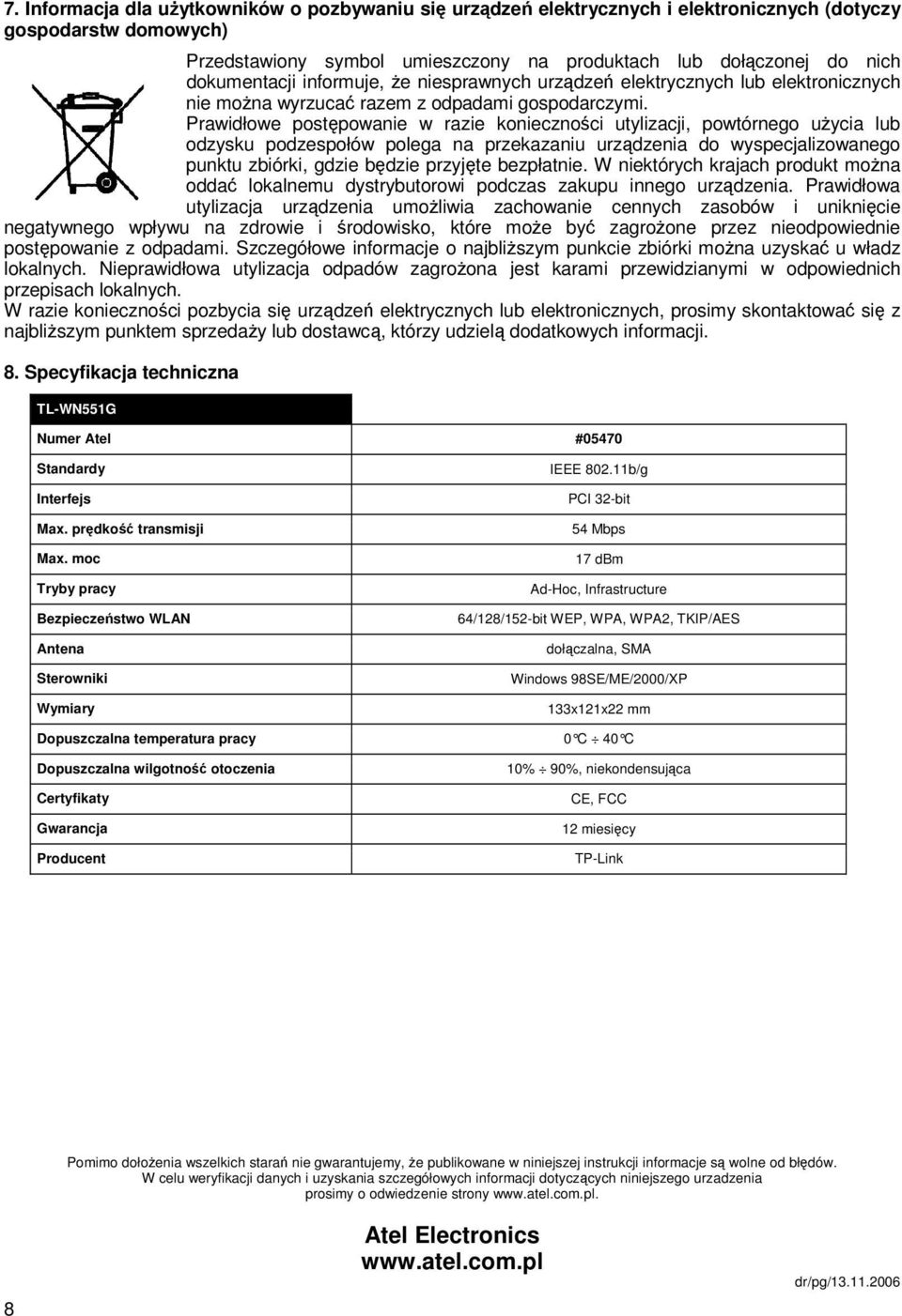 Prawidłowe postępowanie w razie konieczności utylizacji, powtórnego użycia lub odzysku podzespołów polega na przekazaniu urządzenia do wyspecjalizowanego punktu zbiórki, gdzie będzie przyjęte
