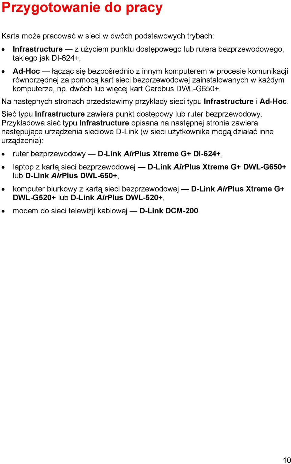 Na następnych stronach przedstawimy przykłady sieci typu Infrastructure i Ad-Hoc. Sieć typu Infrastructure zawiera punkt dostępowy lub ruter bezprzewodowy.