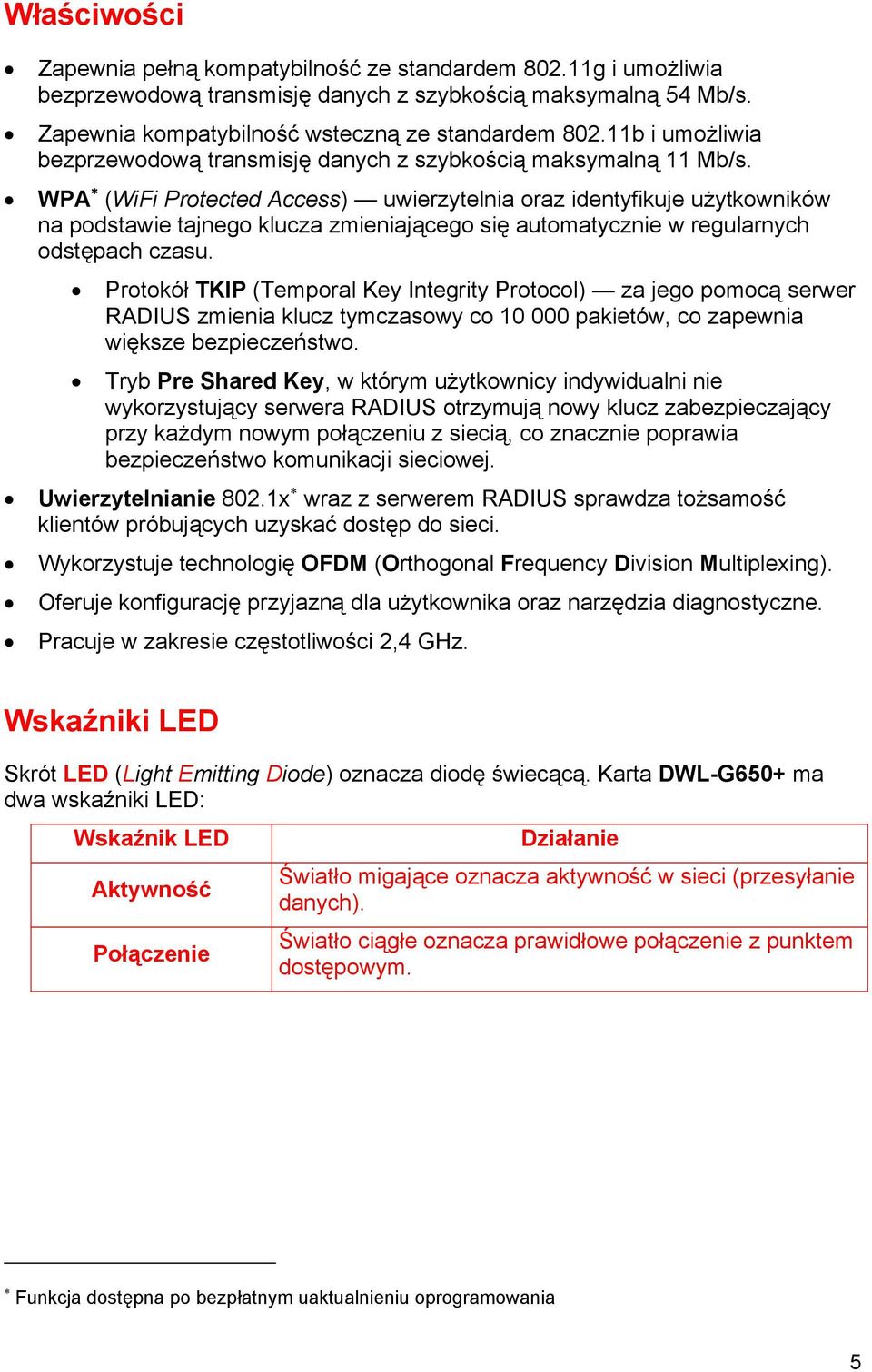 WPA (WiFi Protected Access) uwierzytelnia oraz identyfikuje użytkowników na podstawie tajnego klucza zmieniającego się automatycznie w regularnych odstępach czasu.