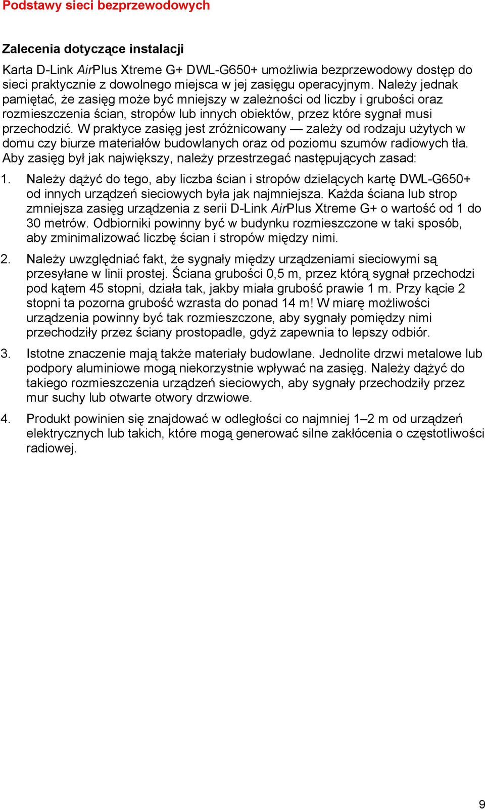 W praktyce zasięg jest zróżnicowany zależy od rodzaju użytych w domu czy biurze materiałów budowlanych oraz od poziomu szumów radiowych tła.