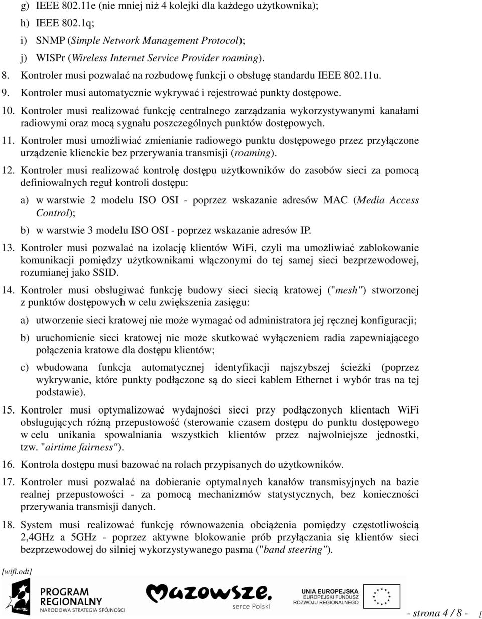 Kontroler musi realizować funkcję centralnego zarządzania wykorzystywanymi kanałami radiowymi oraz mocą sygnału poszczególnych punktów dostępowych. 11.