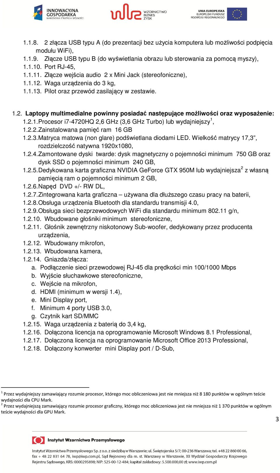 2.1. Procesor i7-4720hq 2,6 GHz (3,6 GHz Turbo) lub wydajniejszy 1, 1.2.2. Zainstalowana pamięć ram 16 GB 1.2.3. Matryca matowa (non glare) podświetlana diodami LED.