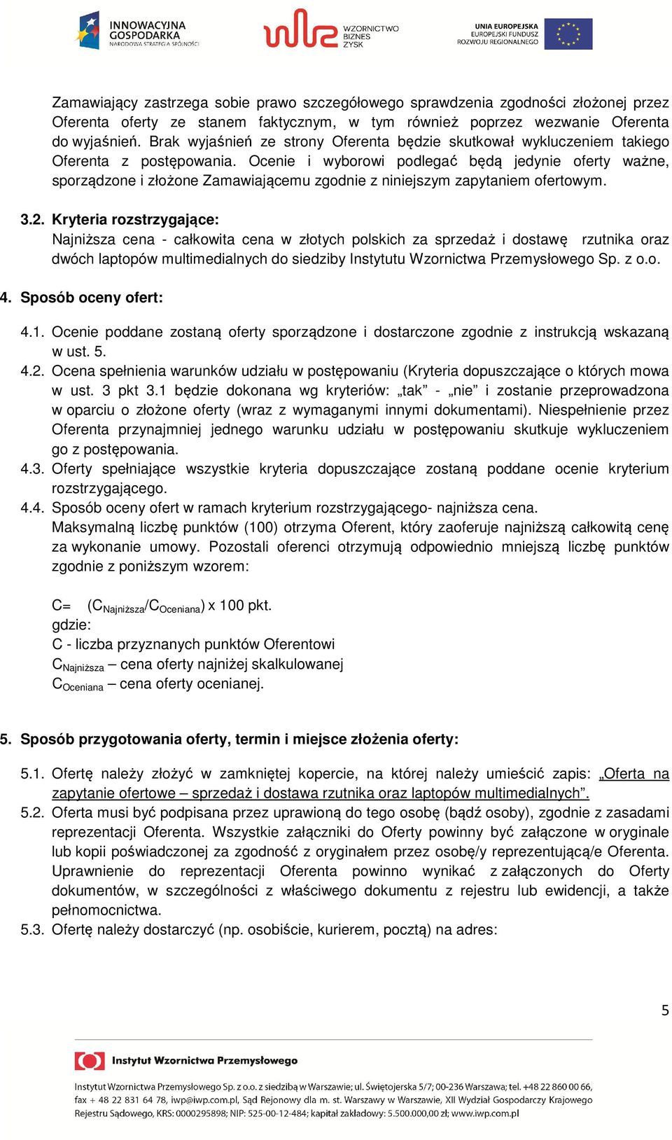 Ocenie i wyborowi podlegać będą jedynie oferty ważne, sporządzone i złożone Zamawiającemu zgodnie z niniejszym zapytaniem ofertowym. 3.2.