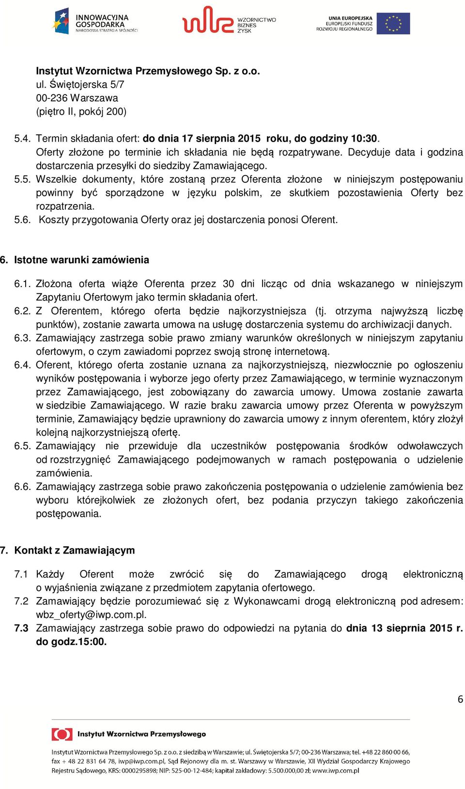 5. Wszelkie dokumenty, które zostaną przez Oferenta złożone w niniejszym postępowaniu powinny być sporządzone w języku polskim, ze skutkiem pozostawienia Oferty bez rozpatrzenia. 5.6.