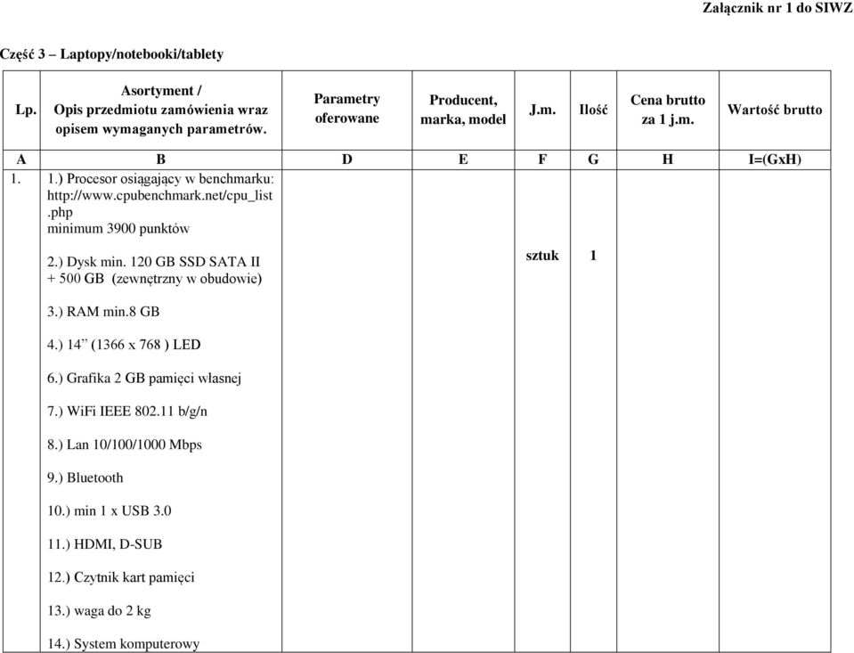 ) Dysk min. 120 GB SSD SATA II + 500 GB (zewnętrzny w obudowie) 3.) RAM min.8 GB 4.) 14 (1366 x 768 ) LED 6.) Grafika 2 GB pamięci własnej 7.