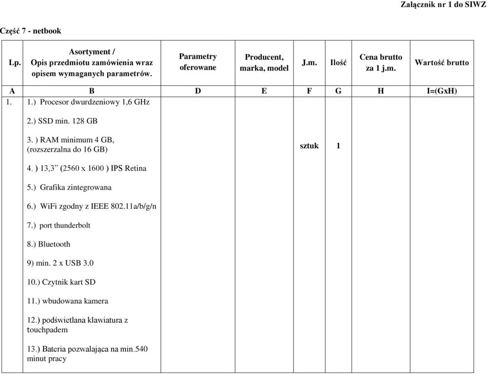 ) 13,3 (2560 x 1600 ) IPS Retina 5.) Grafika zintegrowana 6.) WiFi zgodny z IEEE 802.11a/b/g/n 7.) port thunderbolt 8.) Bluetooth 9) min. 2 x USB 3.