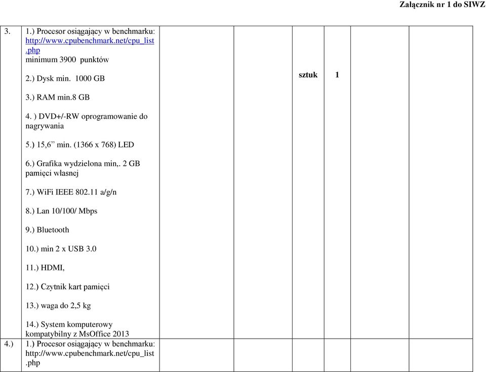 2 GB pamięci własnej 7.) WiFi IEEE 802.11 a/g/n 8.) Lan 10/100/ Mbps 9.) Bluetooth 10.) min 2 x USB 3.0 11.
