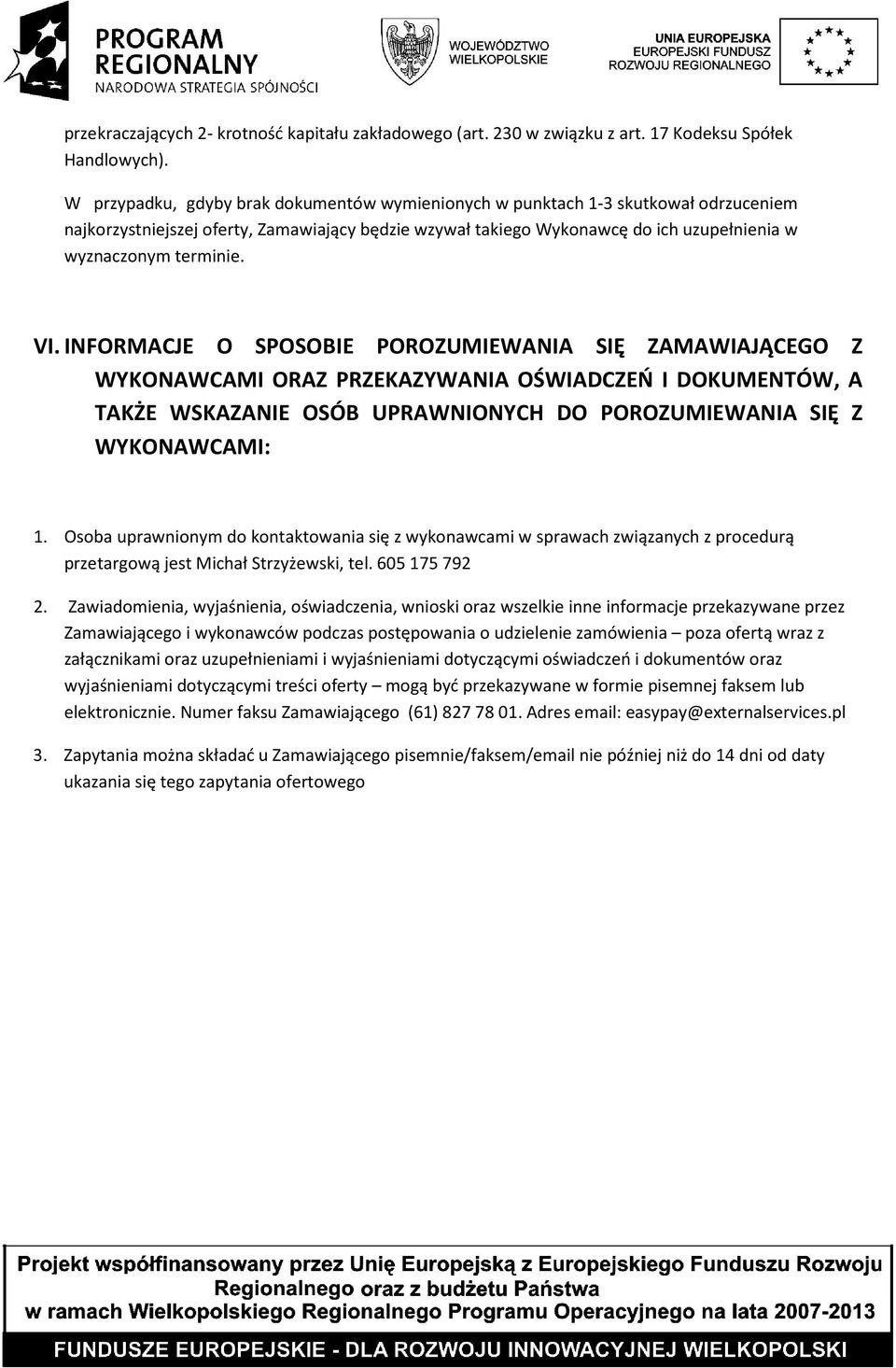 VI. INFORMACJE O SPOSOBIE POROZUMIEWANIA SIĘ ZAMAWIAJĄCEGO Z WYKONAWCAMI ORAZ PRZEKAZYWANIA OŚWIADCZEŃ I DOKUMENTÓW, A TAKŻE WSKAZANIE OSÓB UPRAWNIONYCH DO POROZUMIEWANIA SIĘ Z WYKONAWCAMI: 1.