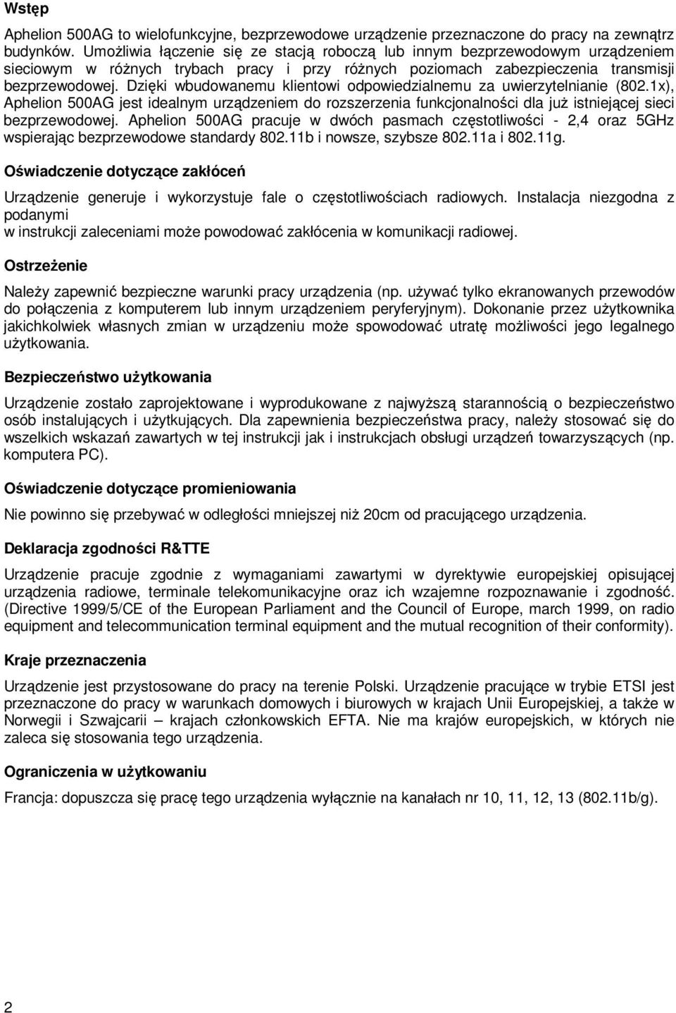 Dzięki wbudowanemu klientowi odpowiedzialnemu za uwierzytelnianie (802.1x), Aphelion 500AG jest idealnym urządzeniem do rozszerzenia funkcjonalności dla juŝ istniejącej sieci bezprzewodowej.