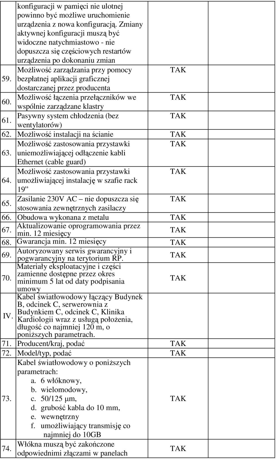 bezpłatnej aplikacji graficznej dostarczanej przez producenta Możliwość łączenia przełączników we 60. wspólnie zarządzane klastry Pasywny system chłodzenia (bez 61. wentylatorów) 62.