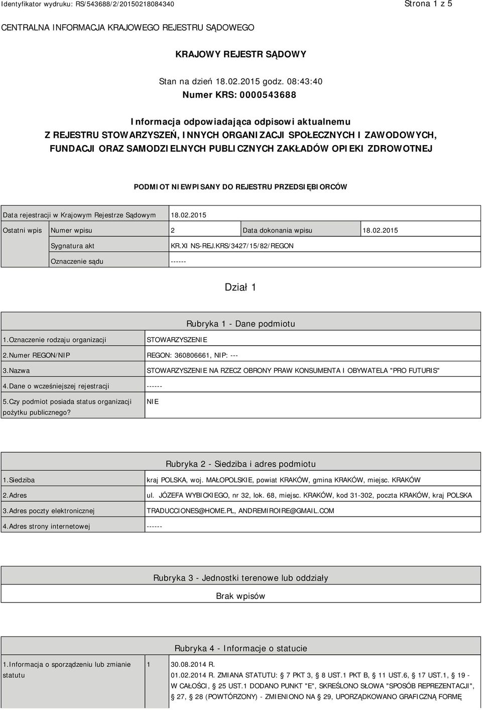 OPIEKI ZDROWOTNEJ PODMIOT NIEWPISANY DO REJESTRU PRZEDSIĘBIORCÓW Data rejestracji w Krajowym Rejestrze Sądowym 18.02.2015 Ostatni wpis Numer wpisu 2 Data dokonania wpisu 18.02.2015 Sygnatura akt KR.