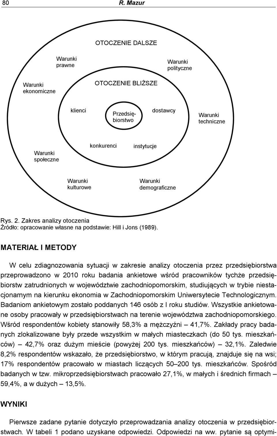 MATERIAŁ I METODY W celu zdiagnozowania sytuacji w zakresie analizy otoczenia przez przedsiębiorstwa przeprowadzono w 2010 roku badania ankietowe wśród pracowników tychże przedsiębiorstw