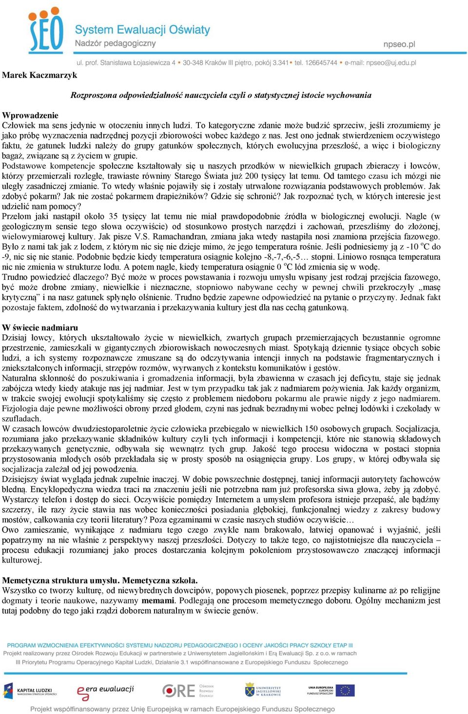 Jest ono jednak stwierdzeniem oczywistego faktu, że gatunek ludzki należy do grupy gatunków społecznych, których ewolucyjna przeszłość, a więc i biologiczny bagaż, związane są z życiem w grupie.