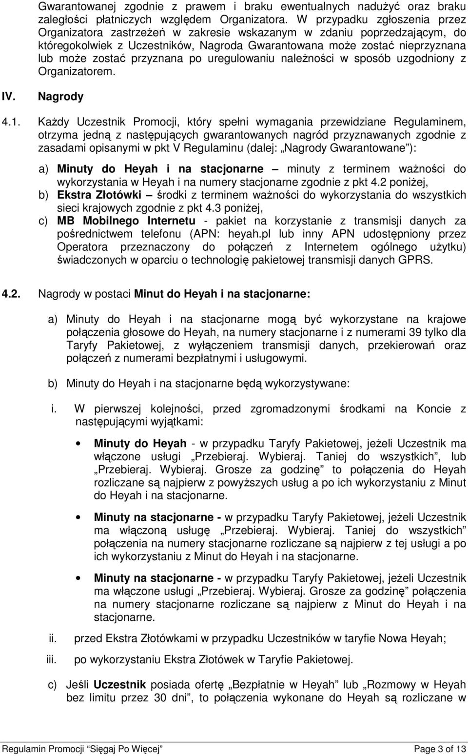 przyznana po uregulowaniu należności w sposób uzgodniony z Organizatorem. IV. Nagrody 4.1.