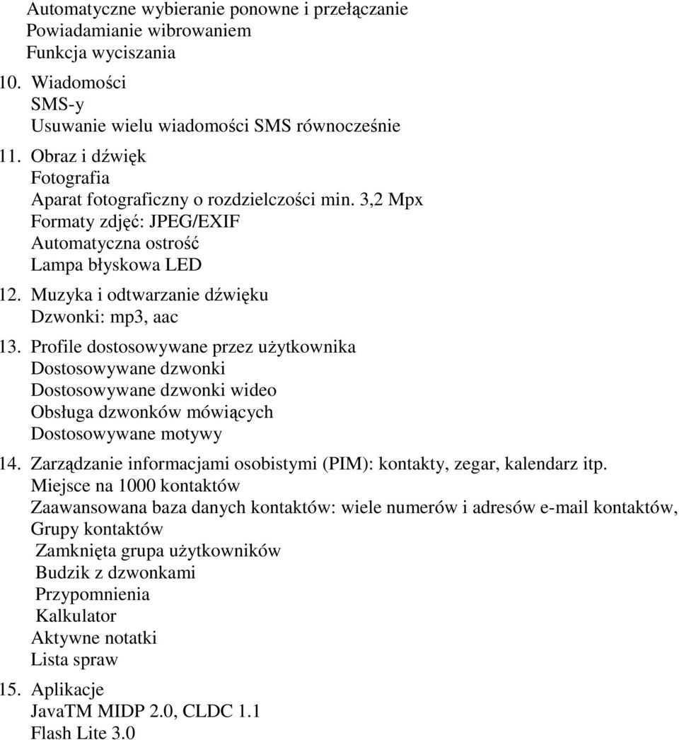 Profile dostosowywane przez uŝytkownika Dostosowywane dzwonki Dostosowywane dzwonki wideo Obsługa dzwonków mówiących Dostosowywane motywy 14.